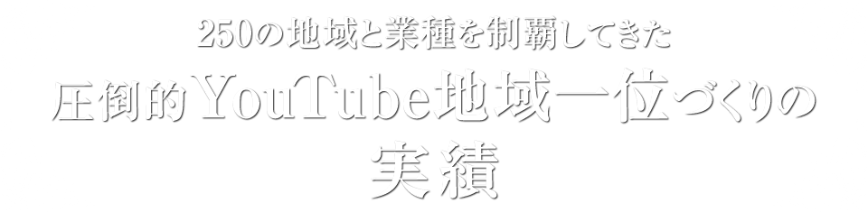 250の地域と業種を制覇してきた圧倒的YouTube地域一位づくりの実績